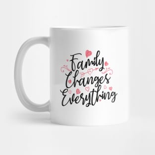 'Family Changes Everything' Family Love Shirt Mug